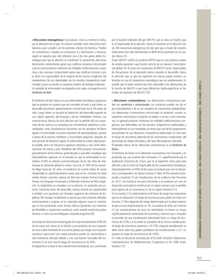 por el estudio molecular del gen MECP2, que se ubica en Xq28 y que
es el responsable de la afección. Hasta el momento se ha descrito más
de 200 mutaciones patogénicas de este gen que, a través de estudios
moleculares han sido identiﬁcadas en 80% de las pacientes con el cuadro clásico (7).
El gen MECP2 codiﬁca la proteína MECP2 que es una proteína nuclear
de amplia expresión cuya función sería la de un represor transcripcional global. Por lo tanto las mutaciones de MECP2 serían responsables
de disrupciones de la expresión génica durante el desarrollo. Llama
la atención que un gen de expresión tan ubicua pueda producir un
fenotipo en que el compromiso neurológico sea tan predominante. Es
posible que el tejido cerebral sea más vulnerable a las alteraciones de
la función de MeCP2 o que haya diferencias tejido-especíﬁcas en los
niveles de expresión de MeCP2 (10).

El Síndrome de Rett clásico es una enfermedad neurológica progresiva
que se produce en mujeres que son normales al nacer y que tienen un
desarrollo psicomotor aparentemente normal hasta los 6-18 meses de
vida. Luego tienen un periodo de detención del desarrollo seguido de
una rápida regresión del lenguaje y de las habilidades motoras. Las
características clásicas de esta afección son: la pérdida del uso propositivo de las manos y su reemplazo por movimientos repetitivos y estereotipados; otras características frecuentes son los episodios de llanto
agudo e incontrolable, bruxismo, episodios de apnea/polipnea, apraxia
y ataxia de la marcha, temblores y microcefalia adquirida. Después de
este periodo de deterioro rápido, la enfermedad se vuelve relativamente estable, pero con frecuencia aparecen distonías y más tarde deformaciones de manos y pies. Alrededor del 50% presenta convulsiones,
generalmente tónico-clónicas generalizadas y parciales complejas que
habitualmente aparecen en el periodo en que la enfermedad se estabiliza; el EEG es siempre anormal después de los dos años de vida.
Aunque la sobrevida global es menor, cerca de un 50% de las pacientes llega hasta los 30 años. La incidencia de muerte súbita de causa
inexplicable es signiﬁcativamente mayor que en los controles de edad
similar. Existen variantes atípicas de Rett que incluyen formas frustras,
formas con lenguaje conservado y el llamado síndrome de Rett congénito. Su diagnóstico es complejo y se ha descrito en pacientes con autismo, trastornos leves del desarrollo, retraso mental con espasticidad
o temblor y en pacientes con fenotipo sugerente de síndrome de Angelman (8). Aunque inicialmente se pensó que este síndrome afectaba
exclusivamente a mujeres, se ha reportado algunos casos en varones,
que se han presentado como formas clásicas (pacientes con síndrome
de Klinefelter o mosaicismo somático), como retardo mental de grados
diversos o como una encefalopatía neonatal progresiva (9).

Afecciones cromosómicas: Las alteraciones cromosómicas pueden ser numéricas o estructurales. Las numéricas pueden ser de un
par (aneuploidías) o de un set completo de cromosomas (poliploidías).
Las alteraciones cromosómicas estructurales se producen cuando un
segmento cromosómico se pierde, se duplica o se une a otro cromosoma. En general producen síndromes de múltiples malformaciones congénitas, son detectables con los estudios citogenéticos tradicionales y
habitualmente no son heredadas al menos que uno de los progenitores
sea portador de una alteración cromosómica balanceada. En este caso
el riesgo de recurrencia depende de los cromosomas involucrados, del
porcentaje de células afectadas y del sexo del progenitor afectado.
El ejemplo clásico de las afecciones cromosómicas es el Síndrome de
Down.
El Síndrome de Down es la alteración cromosómica más frecuente y es
producida por una trisomía del cromosoma 21, especíﬁcamente por la
duplicación (trisomía) de 21q22, que es el segmento crítico para esta
afección y por lo tanto el responsable de las características fenotípicas.
Aproximadamente un 95% de los casos se producen por una no disyunción y corresponden a la clásica trisomía 21 libre; el 5% restante corresponde a trisomías 21 por translocación, de las cuales la más frecuente
es 14;21. Los mosaicos son poco frecuentes y se producen por una no
disyunción postcigótica (mitótica) de un cigoto normal o por la pérdida
post-cigótica de un cromosoma 21 de un cigoto trisómico (11).
En la trisomía 21 la edad materna es el factor de riesgo más importante
para la no disyunción. El riesgo de recurrencia para padres de niños con
trisomía 21 libre depende del riesgo determinado por la edad materna
al que se suma empíricamente un 1%. Los padres de niños con trisomía
21 por translocaciones de novo (no heredadas), no tienen un riesgo
signiﬁcativamente aumentado de recurrencia; mientras que si el padre
es portador de una translocación balanceada tiene un riesgo de recurrencia de 3-5% y si la madre es portadora de la misma translocación,
el riesgo de recurrencia aumenta a 10-15%. Especial consideración se
debe hacer sobre los padres portadores de translocaciones 21;21 en
quienes el riesgo de recurrencia es de 100%.
En Chile, la frecuencia estimada por el ECLAMC (Estudio Colaborativo
Latinoamericano de Malformaciones Congénitas) es de 1:690 recién
nacidos (12).

Se hereda en forma dominante ligada al X. Aproximadamente el 99,5%
de los casos son únicos en la familia y son producto de una mutación
de novo o bien heredada de uno de los padres que tenga una mutación
somática o germinal. Una madre portadora puede ser asintomática o
sólo levemente afectada debido a una inactivación favorable del cromosoma X; en este caso el riesgo de recurrencia es de 50%.
El diagnóstico se basa en las características fenotípicas y es conﬁrmado

[ENFERMEDADES NEUROGENÉTICAS EN NIÑOS Y ADOLESCENTES - DRA. FANNY CORTÉS M. - DRA. KARIN KLEINSTEUBER S. - DRA. ISABEL LÓPEZ S.]

Afecciones monogénicas: Se producen, como su nombre lo indica,
por la alteración de un gen. Se conocen también como afecciones mendelianas, pues cumplen con los patrones clásicos de herencia. Pueden
ser autosómicas o ligadas al cromosoma X y dominantes o recesivas,
según se requiera que esté afectado uno o los dos genes alelos homólogos para que la afección se maniﬁeste. En general las afecciones
dominantes comprometen genes que codiﬁcan proteínas estructurales
y por lo tanto producen síndromes de múltiples malformaciones congénitas y las recesivas comprometen genes que codiﬁcan enzimas y por
lo tanto son responsables de la mayoría de los errores congénitos del
metabolismo. No son detectables con los estudios citogenéticos tradicionales y para su estudio se requieren análisis de biología molecular.
Un ejemplo de enfermedad neurogenética de origen monogénico es el
Síndrome de Rett.

561

REV.MEDICA VOL.19 NOV 561

27/10/08 06:20:22

 