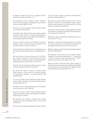 8. Hagberg B, Skjeldal OH. Rett variants: A suggested model for
inclusión criteria. Pediatr Neurol 1994; 11:5-11.

to screen for fragile X syndrome in people with mental retardation.
Ment Retard. 2000 Jun;38(3):207-15.

9. Kankirawatana P, Leonard H, Ellaway C, Scurlock J, Mansour A,
Makris CM,et al.Early progressive encephalopathy in boys and MECP2
mutations. Neurology 2006;67:164–166.

22. Strom CM, Crossley B, Redman JB, Buller A, Quan F, Peng M,
McGinnis M, Fenwick RG Jr, Sun W. Molecular testing for Fragile X
Syndrome: lessons learned from 119,232 tests performed in a clinical
laboratory. Genet Med. 2007 Jan;9(1):46-51.

10. Percy AK, Lane JB. Rett syndrome: clinical and molecular update.
Curr Opin Pediatr 2004;16:670–677.
11. Rachidi M, Lopes C. Mental retardation and associated neurological
dysfunctions in Down syndrome: a consequence of dysregulation in
critical chromosome 21 genes and associated molecular pathways. Eur
J Paediatr Neurol. 2008 May;12(3):168-82.

23. Moraes CT, Shanske S, Tritschier HJ. mtDNA depletion with variable
tissue expression: a novel genetic abnormality in mitochondrial diseases.
Am J Hum Genet 1991; 48; 492-501.
24. DiMauro S, Moraes CT. Mitochondrial encephalomyopathies. Arch
Neurol 1993;50:1197-1208.

12. Nazer J, Antolini M, Juárez ME, et al. Prevalence of chromosomal
aberrations at birth in the Clinical Hospital of Universidad de Chile,
1990-2001.Rev Med Chil. 2003 Jun;131(6):651-8.

25. DiMauro S., Mitochondrial Encephalomyopathies. En: Rosenberg
RN, Prusiner SB, DiMauro S.eds. The Molecular and Genetic basis of
Neurological disease. Boston: Butterworth- Heinemann, 1993.

13. Ndumbe FM, Navti O, Chilaka VN, Konje JC. Prenatal diagnosis in the
first trimester of pregnancy. Obstet Gynecol Surv. 2008 May;63(5):31728.

26. DiMauro S, Bonilla E, Lombes A. Mitochondrial encephalomyopathies.
Neurol Clin 1990;8:483-506.

14. Kimura R, Kamino K, Yamamoto M, Nuripa A, et al. The DYRK1A
gene, encoded in chromosome 21 Down syndrome critical region,
bridges between beta-amyloid production and tau phosphorylation in
Alzheimer disease. Hum Mol Genet. 2007 Jan 1;16(1):15-23.
15. Geisel J. Folic acid and neural tube defects in pregnancy: a review.
J Perinat Neonatal Nurs. 2003 Oct-Nov;17(4):268-79.

27. Kleinsteuber S. Karin, Avaria B. Mª de los Ángeles. “Expresión
Neurológica de las Afecciones Mitocondriales” en Nogales-Gaete
J., Donoso A., Verdugo R. Tratado de Neurología Clínica. 1 ª Edición,
Editorial Universitaria 2005. Chile. Capítulo 51. 433- 439.
28. Hirano M, Silvestri C, Blake DM, Lombes A, Minetti C,Bonilla E et
al. Mitochondrial neuro-gastrointestinal encephalomyopathy (MNGIE):
Clinical, biochemical, and genetic features of an autosomal recessive
mitochondrial disorder. Neurology 1994; 44: 721 -727.

[REV. MED. CLIN. CONDES - 2008; 19(5) 559 - 566]

16. Martens MA, Wilson SJ, Reutens DC. Research Review:
Williams syndrome: a critical review of the cognitive, behavioral,
and neuroanatomical phenotype. J Child Psychol Psychiatry. 2008
Jun;49(6):576-608.
17. Carrasco X, Castillo S, Aravena T, Rothhammer P, Aboitiz F. Williams
syndrome: Pediatric, neurologic, and cognitive development. Pediatric
Neurology 2005;32:166-172.
18. Vogels A, Fryns JP. The Prader-Willi syndrome and the Angelman
syndrome. Genet Couns. 2002;13(4):385-96.
19. Guerrini R, Carrozzo R, Rinaldi R, Bonanni P. Angelman Syndrome
Etiology, Clinical Features, Diagnosis, and Management of Symptoms.
Pediatr Drugs 2003; 5: 647-661.
20. Venkitaramani DV, Lombroso PJ. Molecular basis of genetic
neuropsychiatric disorders. Child Adolesc Psychiatr Clin N Am. 2007
Jul;16(3):541-56.
21. Maes B, Fryns JP, Ghesquière P, Borghgraef M. Phenotypic checklist

566

REV.MEDICA VOL.19 NOV.indd 566

4/11/08 05:31:13

 