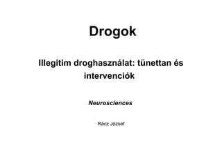 Drogok Illegitim droghasználat: tünettan és intervenciók   Neurosciences   Rácz József 