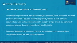 Written Dsicovery
 Request for the Production of Documents (cont.)
o Documents Requests are an instrument to tell your op...