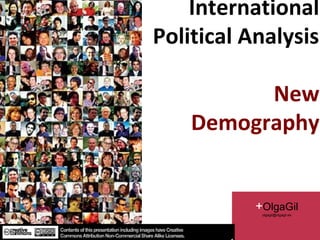 International
Political Analysis
New
Demography
Image: FIFTYMM69 EN FLICKR
2013
+OlgaGil
olgagil@olgagil.es
 