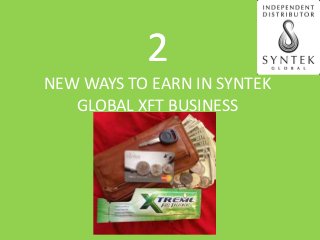 2
NEW WAYS TO EARN IN SYNTEK
GLOBAL XFT BUSINESS

 