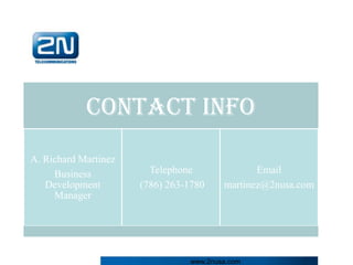 Contact Info
A. Richard Martinez
     Business           Telephone              Email
   Development        (786) 263-1780    martinez@2nusa.com
     Manager




                                www.2nusa.com
 