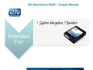2N SmartCom M2M– Target Market




            • System Integrator, Operator

Intended
   For:



                     www.2nusa.com
 