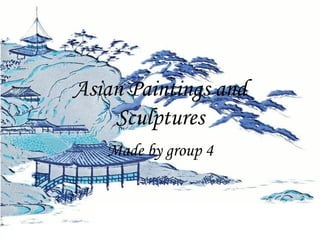 Asian Paintings and Sculptures Made by group 4 