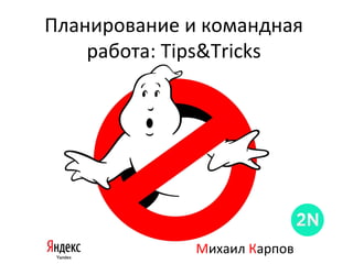 Планирование и командная
    работа: Tips&Tricks




              Михаил Карпов
 