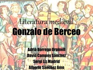 Literatura medieval
Gonzalo de Berceo
Adrià Borrego Orpinell
David Campoy Sánchez
Sergi Liz Madrid
Alberto Sánchez Amo
 