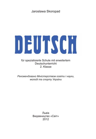 Jaroslawa Skoropad
Львів
Видавництво «Світ»
2012
für spezialisierte Schule mit erweitertem
Deutschunterricht
2. Klasse
Рек...