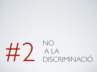 #2 NO 
A LA 
DISCRIMINACIÓ 
 