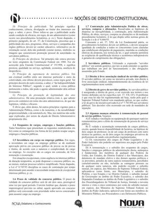 Didatismo e Conhecimento 23
NOÇÕES DE DIREITO CONSTITUCIONAL
D) Princípio da publicidade. Tal princípio significa
conhecimento, ciência, divulgação ao titular dos interesses em
jogo, a saber, o povo. Disso infere-se que a publicidade acaba
sendo condição de eficácia, em regra, do ato administrativo (como
ocorre nos procedimentos licitatórios, p. ex.). Neste diapasão, o
primeiro parágrafo, do art. 37, da Constituição, preceitua que a
publicidade dos atos, programas, obras, serviços e campanhas dos
órgãos públicos deverá ter caráter educativo, informativo ou de
orientação social, dela não podendo constar nomes, símbolos ou
imagens que caracterizem promoção pessoal de autoridades ou
servidores públicos;
E) Princípio da eficiência. Tal princípio não estava previsto
no texto originário da Constituição Federal em 1988. Foi ele
acrescido pela Emenda Constitucional nº 19/1998, e significa
presteza, qualidade no serviço, agilidade, economia, ausência de
desperdício;
F) Princípio da supremacia do interesse público. Em
um eventual conflito entre um interesse particular e outro da
coletividade, este último deverá prevalecer, como regra geral. Tal
princípio decorre de outro axioma, a saber, o “da Indisponibilidade
do Interesse Público”, segundo o qual, sendo a coisa pública
pertencente a todos, não pode o agente administrador dela utilizar
livremente;
G) Princípio da presunção de legitimidade dos atos
administrativos. Há uma presunção relativa (isto é, que admite
prova em contrário) em torno dos atos administrativos, de que são
legítimos, válidos e eficazes.
É óbvio que, além destes, há outros princípios vigentes para a
Administração Pública, como o da isonomia, o da razoabilidade/
proporcionalidade, o da autotutela etc. Mas, tais matérias não serão
aqui explicadas, por serem da alçada do Direito Administrativo
propriamente dito.
1.4 Ocupantes de cargos, empregos e funções públicas.
Tanto brasileiros (que preencham os requisitos estabelecidos em
lei) como os estrangeiros (na forma da lei) podem ocupar cargos,
empregos e funções públicas.
1.5 Investidura em cargo ou emprego público. Em regra,
a investidura em cargo ou emprego público se dá mediante
aprovação prévia em concurso público de provas ou de provas
e títulos, de acordo com a natureza e complexidade do cargo
ou emprego. As exceções são os cargos em comissão, de livre
nomeação e exoneração.
Em situações excepcionais, como urgência ou interesse público
de duração temporária, se pode dispensar o concurso público, ou,
ao menos, realizar processo seletivo simplificado. Neste diapasão,
a Lei nº 8.745/93 disciplina os casos de contratação por tempo
determinado para atender a necessidade temporária de excepcional
interesse público, p. ex.
1.6 Prazo de validade do concurso público. O prazo de
validade do concurso público será de até dois anos, prorrogável
uma vez por igual período. Convém lembrar que, durante o prazo
improrrogável previsto no edital, aquele aprovado em concurso
público será convocado com prioridade sobre novos concursados
para assumir cargo ou emprego.
1.7 Contratação pela Administração Publica de obras,
serviços, compras e alienações. Ressalvadas as hipóteses de
dispensa ou inexigibilidade, a contratação, pela Administração
Pública, de obras, serviços, compras ou alienações se dá mediante
procedimento licitatório. A lei que dispõe sobre normas gerais de
licitação é a de nº 8.666/93.
Consoante o art. 37, XXI, da Lei Fundamental pátria, os
procedimentos licitatórios devem ser públicos, e devem assegurar
igualdade de condições a todos os concorrentes (com cláusulas
que estabeleçam obrigações de pagamento, mantidas as condições
efetivas da proposta, nos termos da lei, o qual somente permitirá
as exigências de qualificação técnica e econômica indispensáveis
à garantia do cumprimento das obrigações).
2 Servidores públicos. Utilizando a expressão “servidor
público” em sentido genérico, por tais se pode entender os agentes
que trabalham em prol do funcionamento e das obrigações
assumidas pelo Estado.
2.1 Direito à livre associação sindical do servidor público.
O servidor público, tal como na iniciativa privada, tem direito à
livre associação sindical, independentemente da existência de lei
regulamentadora neste sentido.
2.2 Direito de greve do servidor público. Ao servidor público
é assegurado o direito de greve, a ser exercido nos termos e nos
limites definidos em lei específica (art. 37, VII, CF). O problema
é que essa lei não foi regulamentada até hoje, razão pela qual o
Supremo Tribunal Federal vem mandando aplicar, no que couber,
a lei de greve da iniciativa privada (Lei nº 7.783/89) aos servidores
públicos. Tais decisões vêm ocorrendo em sede de mandados de
injunção.
2.3 Algumas nuanças atinentes à remuneração de pessoal
de serviço público. Vejamos:
A) É vedada a vinculação ou equiparação de quaisquer espécies
remuneratórias para o efeito de remuneração de pessoa do serviço
público;
B) É vedada a acumulação remunerada de cargos públicos,
exceto, quando houver disponibilidade de horários, na hipótese de
dois cargos de professor, ou de um cargo de professor com outro
técnico ou químico, ou de dois cargos ou empregos privativos de
profissionais de saúde com profissões regulamentadas;
C) Os vencimentos dos cargos do Poder Legislativo e do
Poder Judiciário não poderão ser superiores aos pagos pelo Poder
Executivo;
D) A remuneração e o subsídio dos ocupantes de cargos,
funções e empregos públicos da administração direta, autárquica
e fundacional, dos membros de qualquer dos Poderes da
União, dos Estados, do Distrito Federal e dos Municípios, dos
detentores de mandato eletivo e dos demais agentes políticos e
os proventos, pensões de outra espécie remuneratória, percebidos
cumulativamente ou não, incluídas as vantagens pessoais ou
de qualquer outra natureza, não poderão exceder o subsídio
mensal, em espécie, dos Ministros do Supremo Tribunal Federal,
aplicando-se como limite, nos Municípios, o subsídio do
Prefeito, e nos Estados e no Distrito Federal, o subsídio mensal
do Governador no âmbito do Poder Executivo, o subsídio dos
Deputados Estaduais no âmbito do Poder Legislativo e o subsídio
dos Desembargadores do Tribunal de Justiça, limitado a noventa
inteiros e vinte e cinco centésimos por cento do subsídio mensal,
em espécie, dos Ministros do Supremo Tribunal Federal, no
âmbito do Poder Judiciário, aplicável este limite aos membros do
Ministério Público, aos Procuradores e aos Defensores Públicos.
 