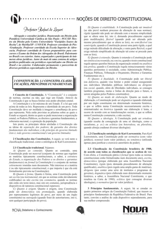 Didatismo e Conhecimento 1
NOÇÕES DE DIREITO CONSTITUCIONAL
Professor Rafael de Lazari
Advogado e consultor jurídico. Doutorando em Direito pela
Pontifícia Universidade Católica de São Paulo - PUC/SP. Mes-
tre em Direito pelo Centro Universitário “Eurípides Soares da
Rocha”, de Marília/SP - UNIVEM. Professor convidado de Pós-
-Graduação. Professor convidado da Escola Superior de Advo-
cacia. Professor convidado de Cursos preparatórios para con-
cursos e Exame da Ordem dos Advogados do Brasil. Palestrante
no Brasil e no exterior. Autor, organizador e participante de inú-
meras obras jurídicas. Autor de mais de uma centena de artigos
jurídicos publicados em periódicos especializados em Direito no
Brasil e no exterior. Colaborador permanente e parecerista de
diversos periódicos especializados em Direito.
1 CONSTITUIÇÃO. 1.1 CONCEITO, CLASSI-
FICAÇÕES, PRINCÍPIOS FUNDAMENTAIS.
1 Conceito de Constituição. A “Constituição” é o conjunto
de normas, escritas ou não, que rege um Estado. Através da
Constituição é que se busca limitar esse poder absoluto estatal.
A Constituição é a lei máxima de um Estado. É a lei que está
acima de todas as leis. Representa a identidade de um povo. Toda
Constituição deve ser moldada à imagem e semelhança do povo
que representa. Nela estão previstas as pilastras sobre as quais o
Estado se erguerá, dentre as quais se pode mencionar a organização
estatal, os Poderes Públicos, os direitos e garantias fundamentais, a
soberania nacional, e a proteção da população.
Isto posto, as principais ideias atreladas à Constituição são
as ideias de separação dos poderes; de garantia dos direitos
fundamentais dos indivíduos; e de princípio do governo limitado
(isto é, todo governo constitucional é um governo limitado).
2 Classificações das Constituições. A seguir, se verá tanto a
classificação tradicional, como a ontológica de Karl Loewenstein.
2.1 Classificação tradicional. Vejamos:
A) Quanto ao conteúdo. Quanto ao conteúdo, uma
Constituição pode ser material (conjunto de normas que regulam
as matérias tipicamente constitucionais, a saber, a estrutura
do Estado, a organização dos Poderes e os direitos e garantias
fundamentais) ou formal (a Constituição é o conjunto de normas
solenemente reunidas num documento. Não interessa se a matéria
é ou não tipicamente constitucional, o que importa é que ela está
formalmente prevista na Constituição);
B) Quanto à forma. Quanto à forma, uma Constituição pode
ser escrita (ou instrumental, em que as normas estão devidamente
codificadas) ou não escrita (ou costumeira, quando as normas
não estão em texto único, mas sim em costumes, jurisprudência e
dispositivos de natureza constitucional esparsos);
C) Quanto à origem. Quanto à origem, uma Constituição
pode ser democrática (ou promulgada, quando elaborada
por representantes legítimos do povo, por meio de um órgão
constituinte) ou outorgada (quando fruto do autoritarismo, isto é,
sem qualquer participação do povo);
D) Quanto à estabilidade. A Constituição pode ser imutável
(se não prevê nenhum processo de alteração de suas normas),
rígida (quando não pode ser alterada com a mesma simplicidade
que se altera uma lei, isto é, demanda procedimento especial
para modificação), flexível (quando pode ser alterada pelo
mesmo procedimento que se altera as leis), ou semi-flexível (ou
semirrígida, quando a Constituição possui uma parte rígida, a qual
exige método dificultado de alteração, e outra parte flexível, a qual
exige método simplificado de alteração tal como se procede para
com as leis);
E) Quanto à extensão. Quanto à extensão a Constituição pode
sersintética(ouresumida,ouconcisa,quandootextoconstitucional
regula apenas questões básicas da organização estatal) ou analítica
(ou prolixa, quando a Constituição regula minuciosamente várias
questões pertinentes à sociedade, como Administração Pública,
Finanças Públicas, Tributação e Orçamento, Direitos e Garantias
Fundamentais etc.);
F) Quanto à finalidade. A Constituição pode ser liberal
(ou defensiva, quando visa limitar o poder estatal assegurando
aos indivíduos liberdades públicas individuais) ou dirigente
(ou social, quando, além de liberdades individuais, se consagra
também programas, metas e linhas de direção para o futuro, a
serem atingidas pelos Poderes constituídos);
G) Quanto ao modo de elaboração. Quanto ao modo de
elaboração, a Constituição pode ser dogmática (quando elaborada
por um órgão constituinte em determinado momento histórico,
o que se reflete numa Constituição necessariamente escrita e
sistematizada) ou histórica (quando sua elaboração é lenta, e
ocorre de acordo com as transformações sociais, o que se reflete
numa Constituição costumeira, e não escrita);
H) Quanto a ideologia. A Constituição pode ser ortodoxa
(quando resulta da consagração de uma só ideologia, como o
socialismo, p. ex.) ou eclética (ou heterodoxa, ou pluralista,
quando almeja coadunar diversas ideologias).
2.2 Classificação ontológica de Karl Loewenstein. Para Karl
Loewenstein, uma Constituição pode ser normativa (com valor
jurídico), nominal (sem valor jurídico), ou semântica (utilizada
apenas para justificar o exercício autoritário do poder).
2.3 Classificação da Constituição brasileira de 1988,
de acordo com todas as classificações que se acabou de ver.
Com efeito, a Constituição pátria é formal (pois todas as normas
constitucionais estão formalizadas num documento uno), escrita,
democrática (porque elaborada por uma Assembleia Nacional
Constituinte), rígida (pois demanda procedimento de alteração
qualificado), analítica (pois regula uma ampla gama de matérias),
dirigente (por conter uma série de institutos e programas de
governo), dogmática (pois elaborada num determinado momento
histórico, a saber, a Assembleia Nacional Constituinte, o que
resultou na Carta de 1988), eclética (por consagrar diversas
ideologias), e normativa (por ter valor jurídico).
3 Princípios fundamentais. A seguir, há se estudar os
quatro primeiros artigos da Constituição Federal, que trazem os
princípios fundamentais da República Federativa do Brasil. Para
tanto, convém a análise de cada dispositivo separadamente, para
sua melhor compreensão.
 