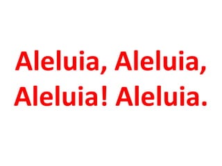 Aleluia, Aleluia,
Aleluia! Aleluia.
 