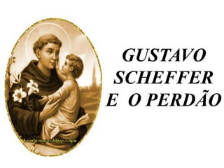GUSTAVO
 SCHEFFER
E O PERDÃO
 