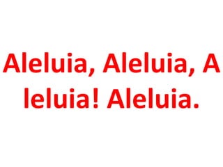 Aleluia, Aleluia, A
 leluia! Aleluia.
 