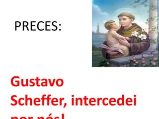 PRECES:


Gustavo
Scheffer, intercedei
 