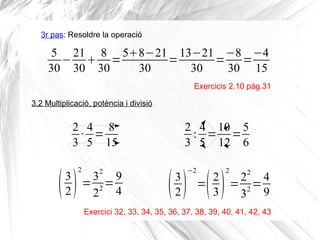 3r pas: Resoldre la operació 
5 
30−21 
30 8 
30=58−21 
30 =13−21 
30 =−8 
30 =−4 
15 
Exercicis 2.10 pàg.31 
3.2 Multip...
