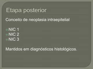 Conceito de neoplasia intraepitelial
NIC 1
NIC 2
NIC 3
Mantidos em diagnósticos histológicos.
 