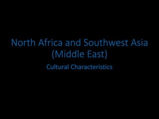 North Africa and Southwest Asia
(Middle East)
Cultural Characteristics
 