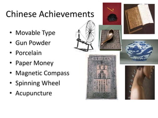 Chinese Achievements
•
•
•
•
•
•
•

Movable Type
Gun Powder
Porcelain
Paper Money
Magnetic Compass
Spinning Wheel
Acupuncture

 