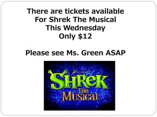 There are tickets available
For Shrek The Musical
This Wednesday
Only $12
Please see Ms. Green ASAP
 