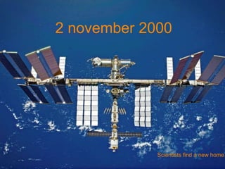 2 november 2000 
Scientists find a new home… 
 