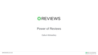 @REVIEWS.CO.UK
Power of Reviews
Callum Mckeefery
 