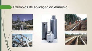 Exemplos de aplicação do Alumínio
 