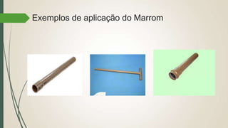 Exemplos de aplicação do Marrom
 