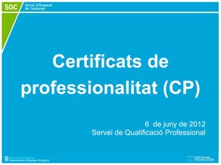 Espai per escriure títol




   Certificats de
professionalitat (CP)
                         6 de juny de 2012
        Servei de Qualificació Professional
 