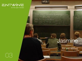 First name, Last name
Position
for the open mindedfor the open minded
Jasmine
for unit testing
03
 