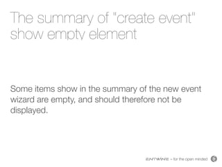 – for the open minded
The summary of "create event"
show empty element
Some items show in the summary of the new event
wizard are empty, and should therefore not be
displayed.
 