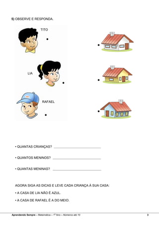 5) OBSERVE E RESPONDA.
• QUANTAS CRIANÇAS?
• QUANTOS MENINOS?
• QUANTAS MENINAS?
AGORA SIGA AS DICAS E LEVE CADA CRIANÇA À...