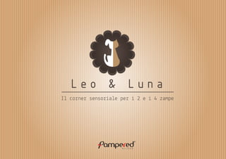 Leo & Luna 
Il corner sensoriale per i 2 e i 4 zampe 
 