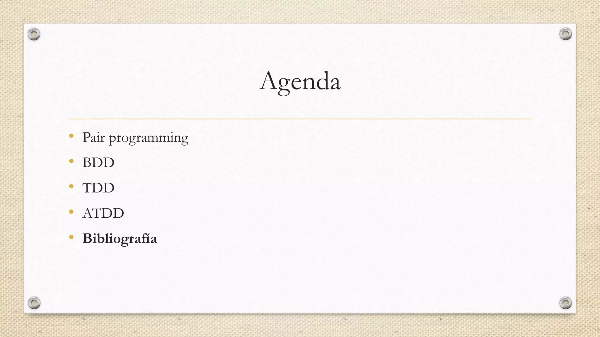 Agenda
• Pair programming
• BDD
• TDD
• ATDD
• Bibliografía
 