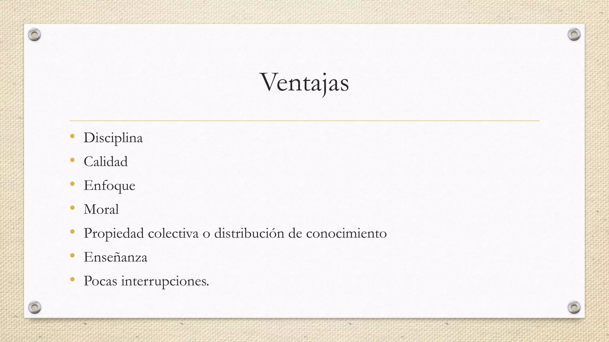 Ventajas
• Disciplina
• Calidad
• Enfoque
• Moral
• Propiedad colectiva o distribución de conocimiento
• Enseñanza
• Pocas interrupciones.
 