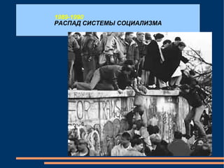 1989-1990 РАСПАД СИСТЕМЫ СОЦИАЛИЗМА 