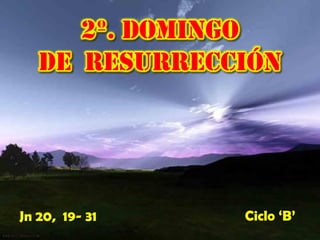 Jn 20, 19- 31 Ciclo ‘B’
2º. DOMINGO
DE resurrección
 