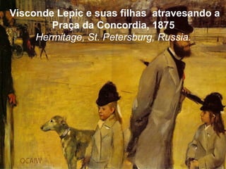 Visconde Lepic e suas filhas atravesando a
        Praça da Concordia, 1875
     Hermitage, St. Petersburg, Russia.
 