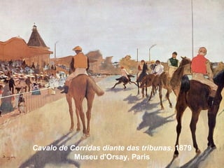 Cavalo de Corridas diante das tribunas, 1879
           Museu d'Orsay, Paris
 