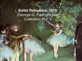 Ballet Rehearsal, 1875
(George G. Frelinghuysen
    Collection, N.Y. )
 