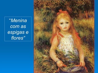 “Menina
  com as
espigas e
  flores”
 