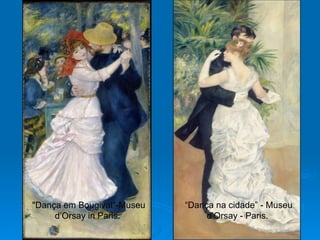 "Dança em Bougival“-Museu   “Dança na cidade” - Museu
     d’Orsay in Paris.           d’Orsay - Paris.
 