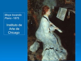 Moça tocando
Piano -1875

 Instituto de
   Arte de
  Chicago
 