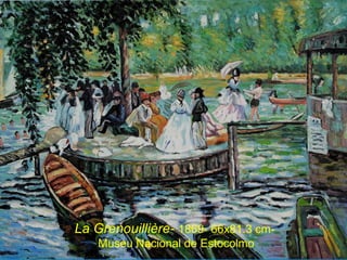 La Grenouillière- 1869- 66x81.3 cm-
    Museu Nacional de Estocolmo
 
