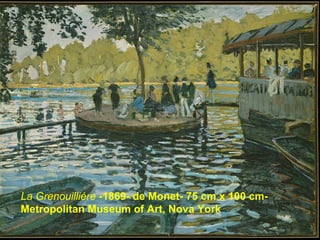 La Grenouillière -1869- de Monet- 75 cm x 100 cm-
Metropolitan Museum of Art, Nova York
 