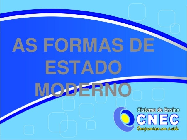 AS FORMAS DE    ESTADO   MODERNO 
