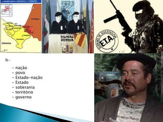 - nação
- povo
- Estado-nação
- Estado
- soberania
- território
- governo
h-
 