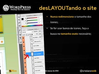 • Nunca redimensione o tamanho dos
   ícones;

• Se for usar banco de ícones, faça a
   busca no tamanho exato necessário;
 