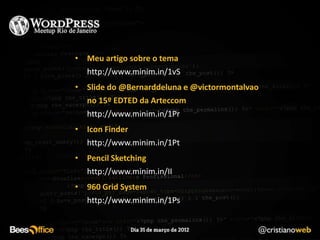 • Meu artigo sobre o tema
  http://www.minim.in/1vS
• Slide do @Bernarddeluna e @victormontalvao
  no 15º EDTED da Arteccom
  http://www.minim.in/1Pr
• Icon Finder
  http://www.minim.in/1Pt
• Pencil Sketching
  http://www.minim.in/II
• 960 Grid System
  http://www.minim.in/1Ps
 