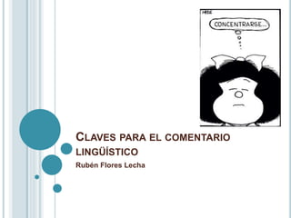 CLAVES PARA EL COMENTARIO
LINGÜÍSTICO
Rubén Flores Lecha
 